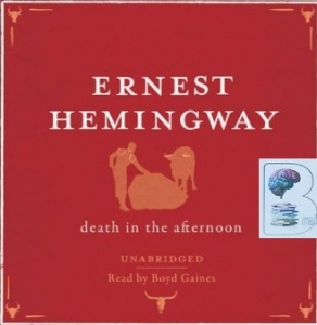 Death in the Afternoon written by Ernest Hemingway performed by Boyd Gaines on CD (Unabridged)